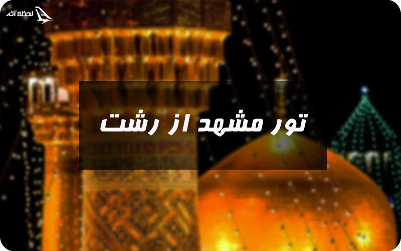 تور مشهد از رشت تور مشهد از رشت
