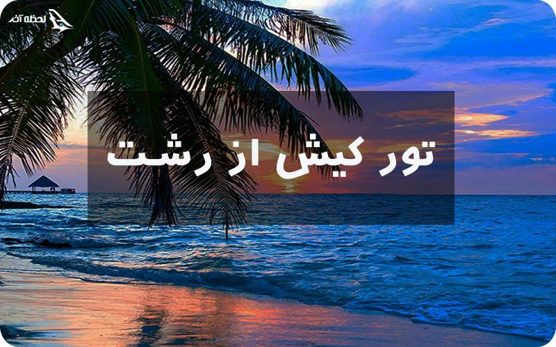 تور کیش از رشت